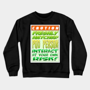 Caution: Newly hatched pod person. Interact at your own risk Crewneck Sweatshirt